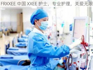 FRXXEE 中国 XXEE 护士，专业护理，关爱无限