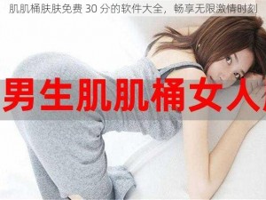 肌肌桶肤肤免费 30 分的软件大全，畅享无限激情时刻