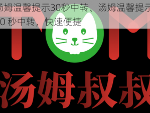 汤姆温馨提示30秒中转、汤姆温馨提示：30 秒中转，快速便捷