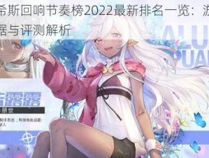 玛娜希斯回响节奏榜2022最新排名一览：游戏实战数据与评测解析