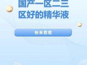 国产一区二三区好的精华液先行体验报告【国产一区二三区好的精华液先行体验报告】