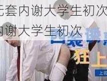 强行无套内谢大学生初次—强行无套内谢大学生初次