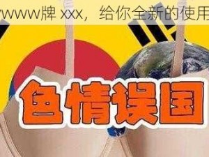 xxxwwww牌 xxx，给你全新的使用体验