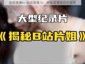 姐姐直播tv-姐姐直播 tv：揭秘直播背后的秘密