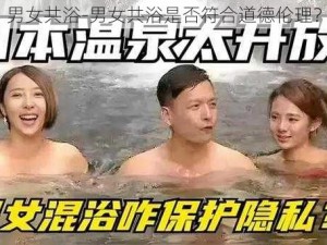 男女共浴-男女共浴是否符合道德伦理？