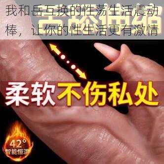 我和岳互换的性荡生活震动棒，让你的性生活更有激情