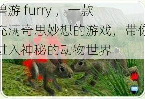 兽游 furry ，一款充满奇思妙想的游戏，带你进入神秘的动物世界