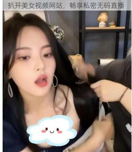 扒开美女视频网站，畅享私密无码直播