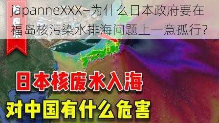 japanneXXX—为什么日本政府要在福岛核污染水排海问题上一意孤行？