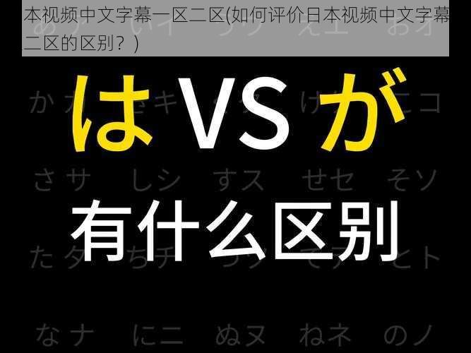 日本视频中文字幕一区二区(如何评价日本视频中文字幕一区二区的区别？)