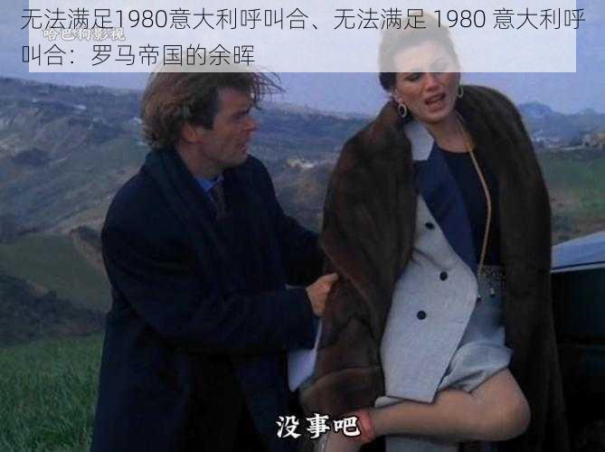 无法满足1980意大利呼叫合、无法满足 1980 意大利呼叫合：罗马帝国的余晖