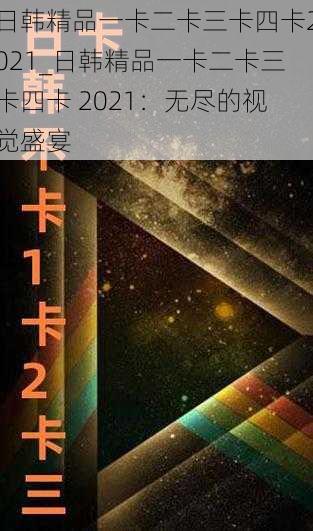 日韩精品一卡二卡三卡四卡2021_日韩精品一卡二卡三卡四卡 2021：无尽的视觉盛宴