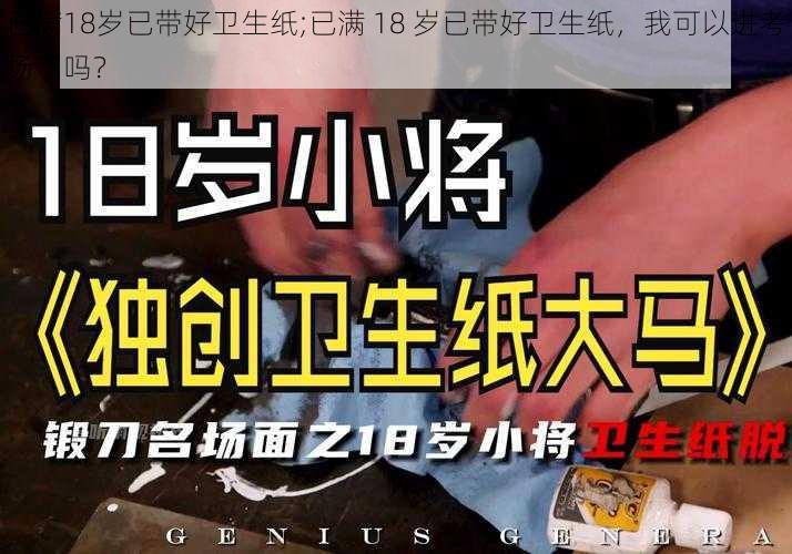 已满18岁已带好卫生纸;已满 18 岁已带好卫生纸，我可以进考场了吗？