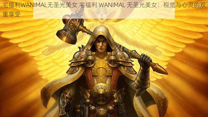 宅福利WANIMAL无圣光美女 宅福利 WANIMAL 无圣光美女：视觉与心灵的双重享受