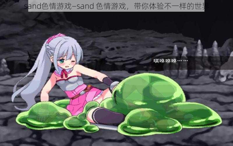 sand色情游戏—sand 色情游戏，带你体验不一样的世界