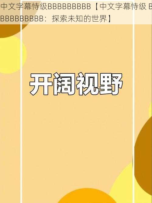 中文字幕恃级BBBBBBBBB【中文字幕恃级 BBBBBBBBBB：探索未知的世界】