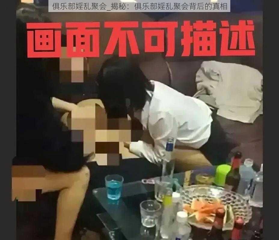 俱乐部婬乱聚会_揭秘：俱乐部婬乱聚会背后的真相