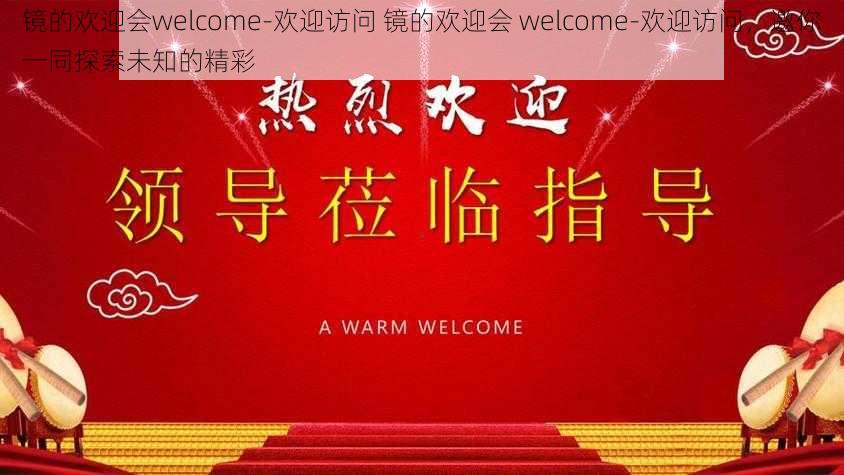 镜的欢迎会welcome-欢迎访问 镜的欢迎会 welcome-欢迎访问，邀你一同探索未知的精彩