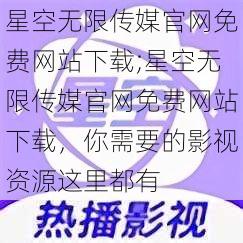 星空无限传媒官网免费网站下载;星空无限传媒官网免费网站下载，你需要的影视资源这里都有