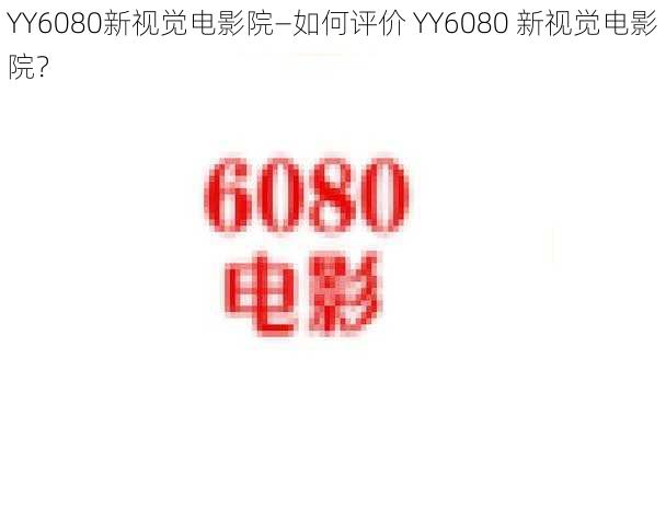 YY6080新视觉电影院—如何评价 YY6080 新视觉电影院？