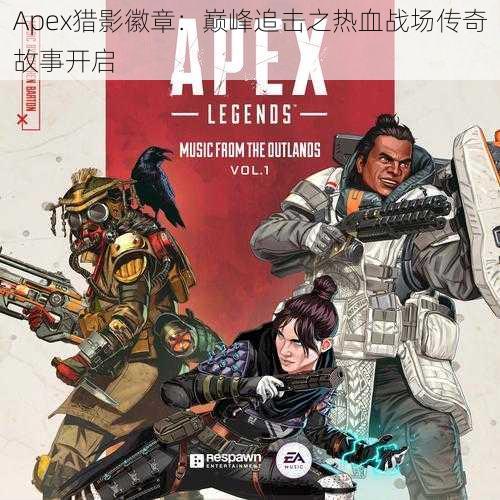 Apex猎影徽章：巅峰追击之热血战场传奇故事开启