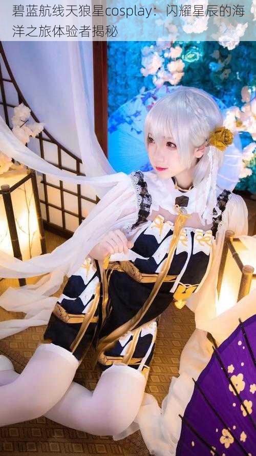 碧蓝航线天狼星cosplay：闪耀星辰的海洋之旅体验者揭秘