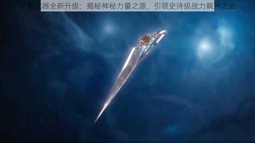 渎神武器全新升级：揭秘神秘力量之源，引领史诗级战力飙升之旅